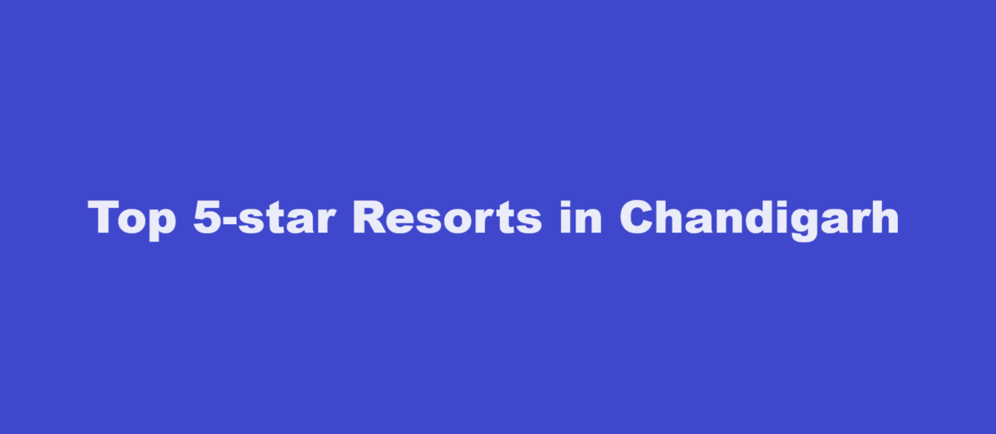 Top 5-star Resorts in Chandigarh