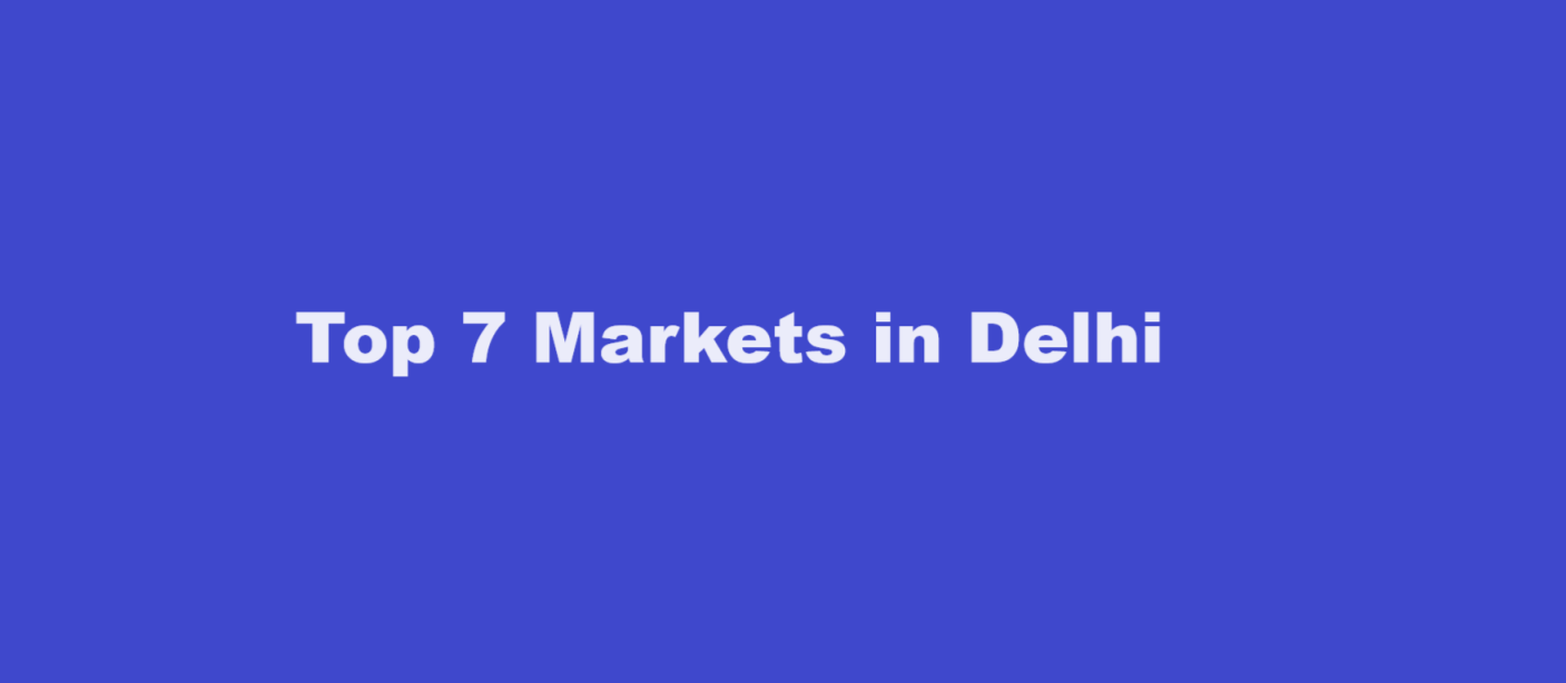 Top 7 Markets in Delhi