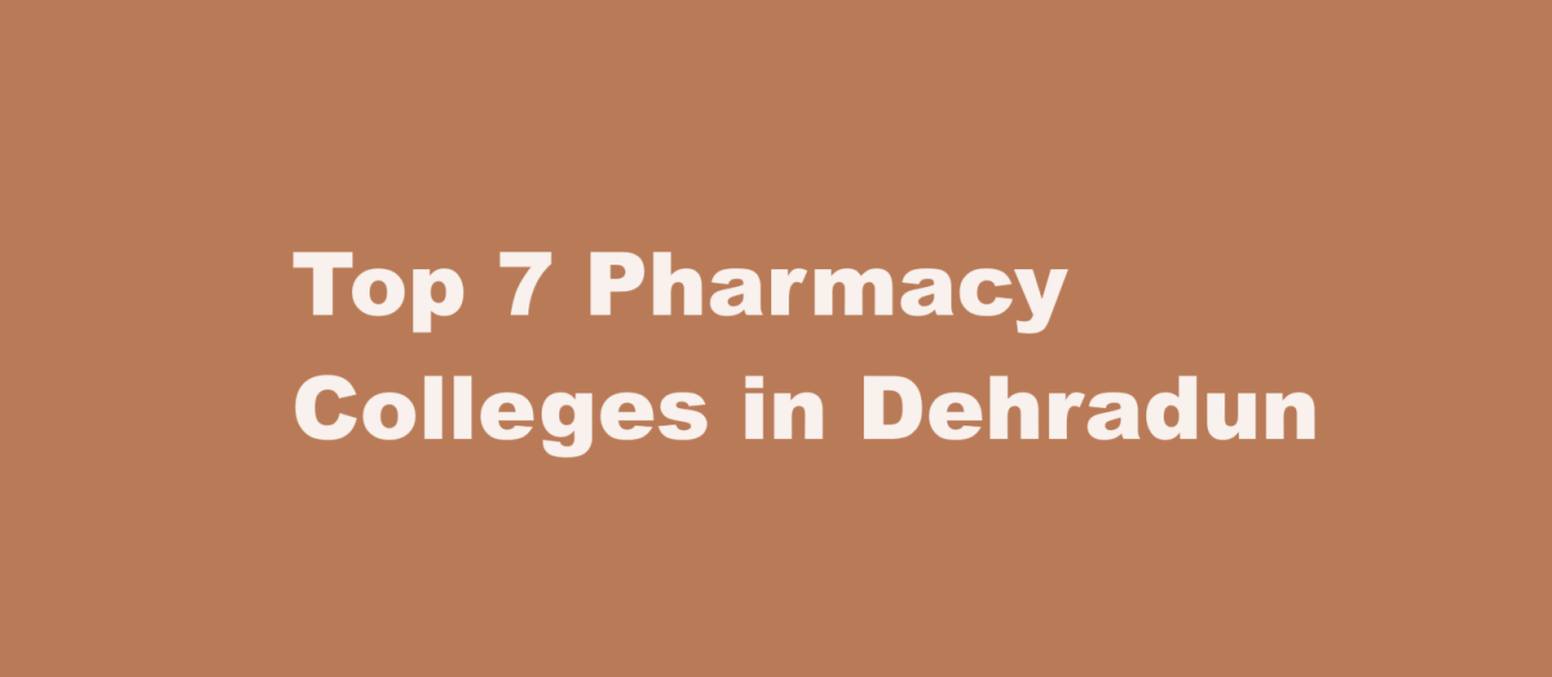 Top 7 Pharmacy Colleges in Dehradun