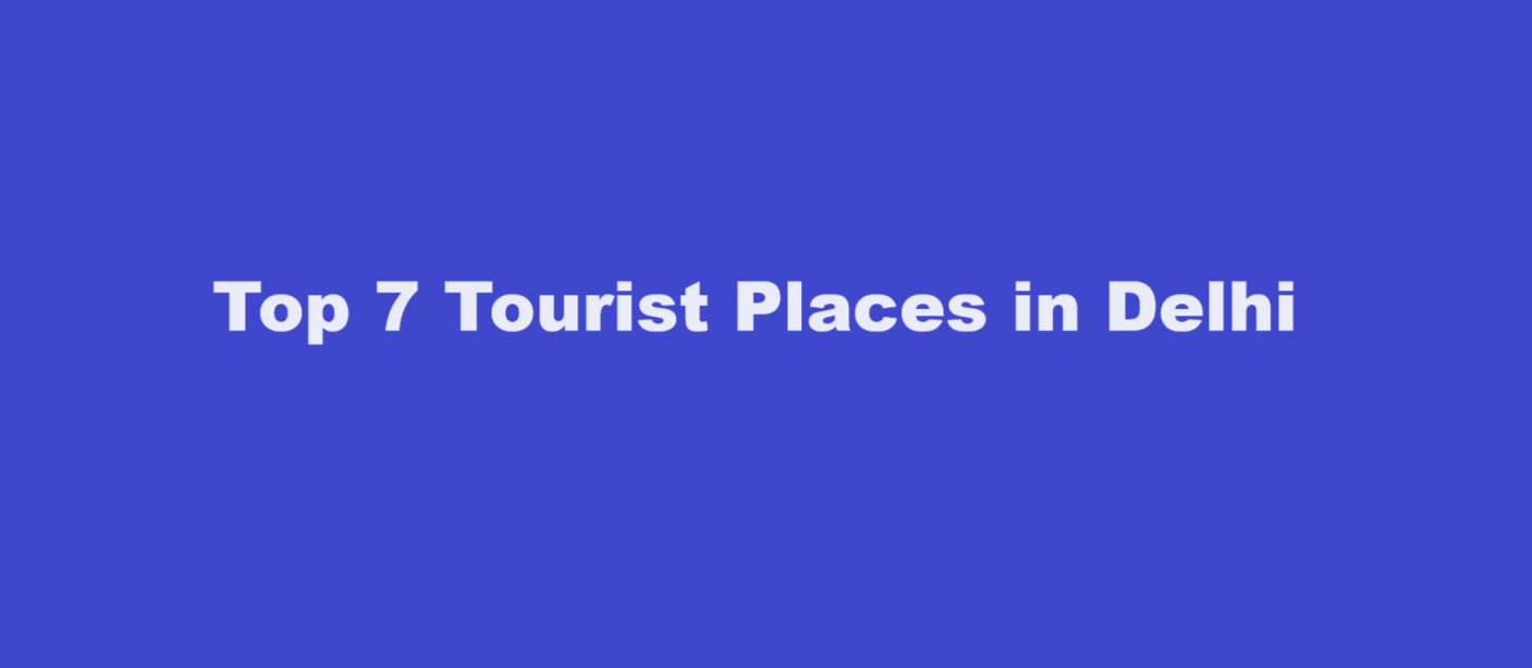 Top 7 Tourist Places in Delhi