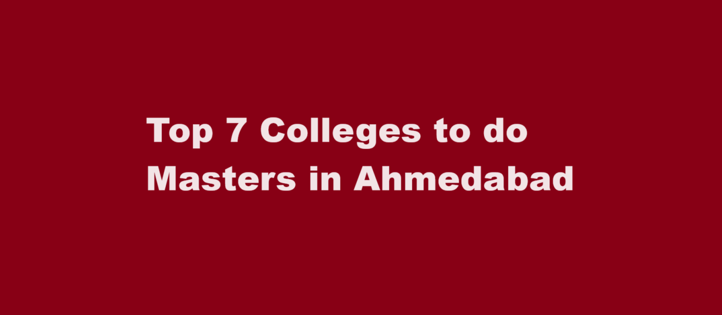 Top 7 Colleges to do Masters in Ahmedabad