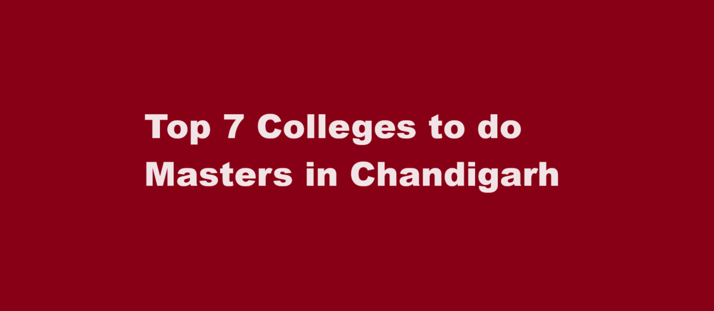 Top 7 Colleges to do Masters in Chandigarh