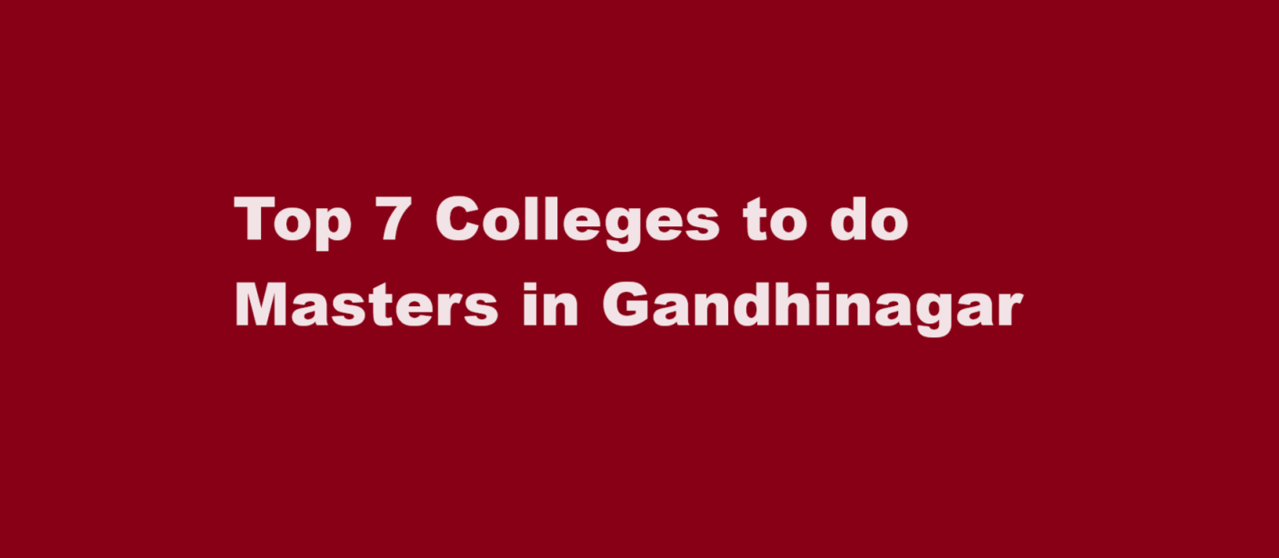 Top 7 Colleges to do Masters in Gandhinagar